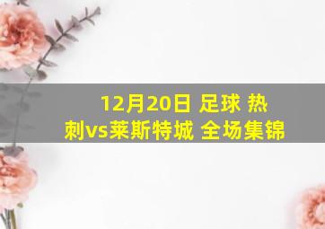 12月20日 足球 热刺vs莱斯特城 全场集锦